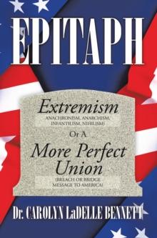 Epitaph : Extremism (Anachronism, Anarchism, Infantilism, Nihilism) or a More Perfect Union (Breach or Bridge Message to America)