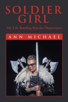 Soldier Girl : My Life Battling Bipolar Depression