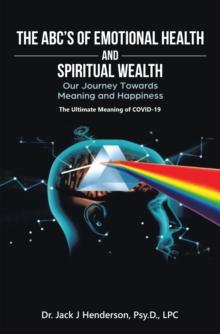 The Abc's of Emotional Health and Spiritual Wealth : Our Journey Towards Meaning and Happiness