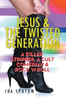 Jesus & the Twisted Generation : A Killer Stripper, a Cult Comedian & Rock'n'roll