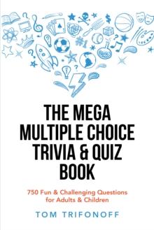 The Mega Multiple Choice Trivia & Quiz Book : 750 Fun & Challenging Questions for Adults & Children