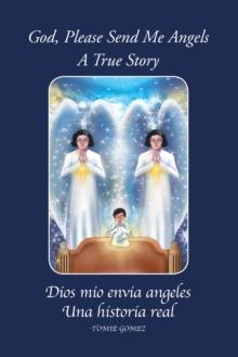 God, Please Send Me Angels : A True Story by Tomie Gomez