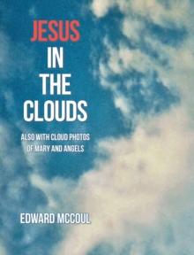 Jesus in the Clouds : Also with  Cloud Photos of Mary and Angels