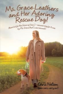 Ms. Grace Leathers and Her Rescue Dog : (There but for the Grace of God,  I - Rescued Dog for It Was by Ms. Grace, That I Was Rescued!)