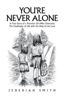 You're Never Alone : A True Story of a Peruvian Girl Who Overcame the Challenges of Life with the Help of the Lord