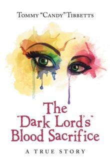 The "Dark Lord'S" Blood Sacrifice : A True Story