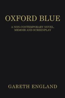 Oxford Blue : A Non-Contemporary Novel, Memoir and Screenplay