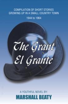 The Grant/El Grante : Compilation of Short Stories Growing up in a Small Country Town 1944 to 1964