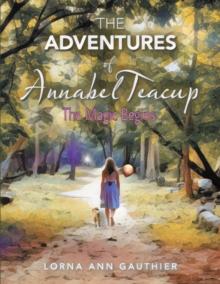 The Adventures of Annabel Teacup : The Magic Begins