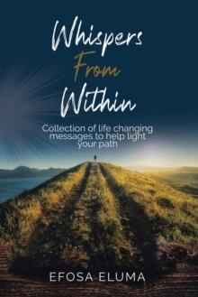 Whispers from Within : Collection of Life Changing Messages to Help Light Your Path