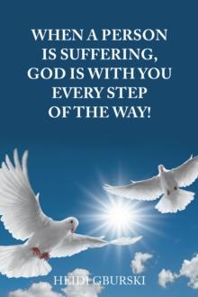 When a Person Is Suffering, God Is with You Every Step of the Way!