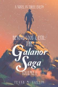 Beyond Good & Evil: the Galanor Saga Volume I : A Novel in Three Parts