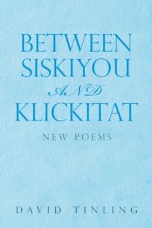 Between Siskiyou and Klickitat : New Poems