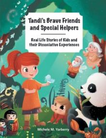 Tandi's Brave Friends and Special Helpers : Real Life Stories of Kids and Their Dissociative Experiences