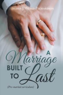 A Marriage Built to Last : (Pre-Marital Curriculum)