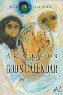 A Revelation of God's Calendar : (Prophetic Spiritual Guidebook)