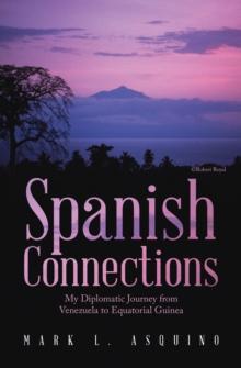 Spanish Connections : My Diplomatic Journey from Venezuela to Equatorial Guinea