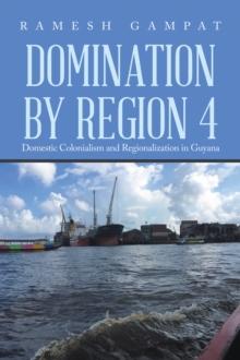 Domination by Region 4 : Domestic Colonialism and Regionalization in Guyana