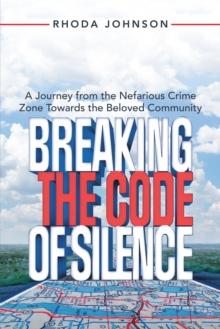 Breaking the Code of Silence : A Journey from the Nefarious Crime Zone Towards the Beloved Community