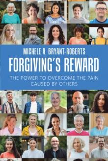 Forgiving's Reward : The Power to Overcome the Pain Caused by Others