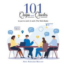 101 Quips and Quotes : To Put to Work @ Work (The Work-Book)