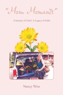 "Mom Moments" : A Journey of Grief, a Legacy of Faith