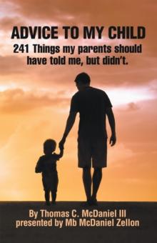 ADVICE TO MY CHILD : 241 Things my parents should have told me, but didn't.