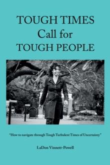 Tough Times  Call for  Tough People : "How to Navigate Through Tough Turbulent Times of Uncertainty"