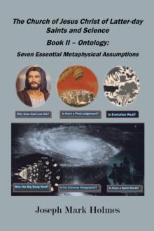 The Church of Jesus Christ of Latter-day Saints And Science : Book II - Ontology: 7 Essential Metaphysical Assumptions