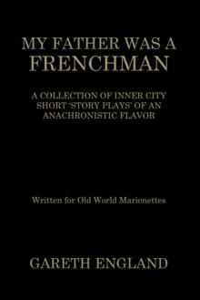 MY FATHER WAS A FRENCHMAN : A COLLECTION OF INNER CITY SHORT 'STORY PLAYS' OF AN ANACHRONISTIC FLAVOR