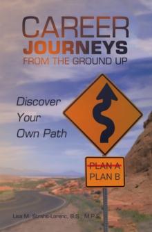 Career Journeys from the Ground Up : Discover Your Own Path