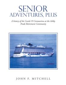 Senior Adventures, Plus : A History of the Covid-19 Coronavirus at the Ashby Ponds Retirement Community