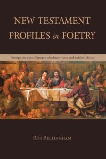 NEW TESTAMENT PROFILES IN POETRY : Through the eyes of people who knew Jesus and led the Church