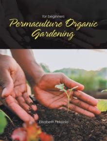 Permaculture Organic Gardening : For Beginners