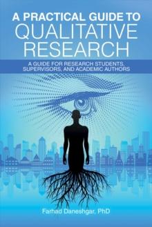 A Practical Guide to Qualitative Research : A Guide for Research Students, Supervisors, and Academic Authors