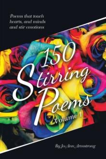 150 Stirring Poems Volume 1 : Poems That Touch Hearts, and Minds and Stir Emotions