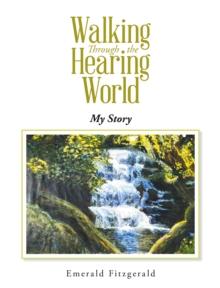 Walking Through the Hearing World : My Story