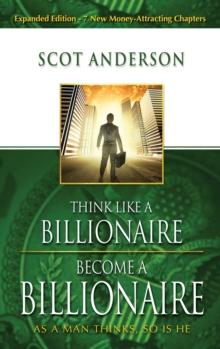 Think Like A Billionaire, Become A Billionaire : As A Man Thinks, So Is He