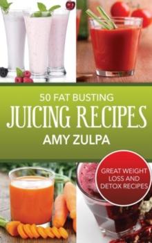 50 Fat Busting Juicing Recipes : Great Weight Loss and Detox Recipes