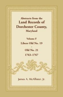 Abstracts from the Land Records of Dorchester County, Maryland, Volume F : 1763-1767