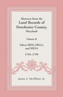 Abstracts from the Land Records of Dorchester County, Maryland, Volume K : 1795-1799