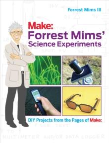 Forrest Mims' Science Experiments : DIY Projects from the Pages of Make: