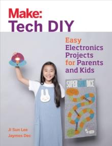 Make: Tech DIY : Easy Electronics Projects for Parents and Kids