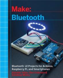 Make: Bluetooth : Bluetooth LE Projects with Arduino, Raspberry Pi, and Smartphones