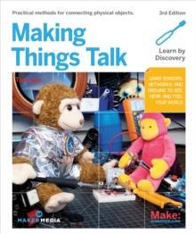 Making Things Talk : Using Sensors, Networks, and Arduino to See, Hear, and Feel Your World