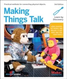 Making Things Talk : Using Sensors, Networks, and Arduino to See, Hear, and Feel Your World