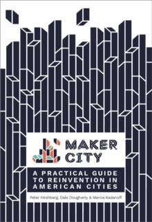 Maker City : A Practical Guide for Reinventing American Cities