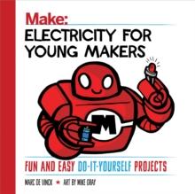 Electricity for Young Makers : Fun and Easy Do-It-Yourself Projects