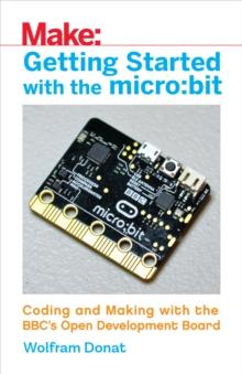 Getting Started with the micro:bit : Coding and Making with the BBC's Open Development Board