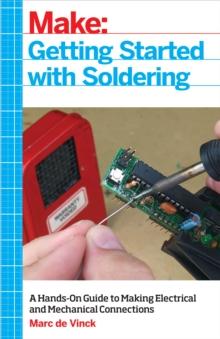 Getting Started with Soldering : A Hands-On Guide to Making Electrical and Mechanical Connections